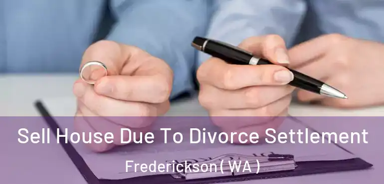  Sell House Due To Divorce Settlement Frederickson ( WA )