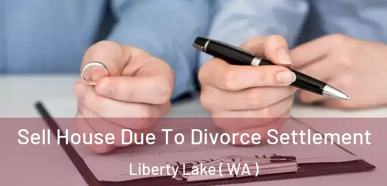  Sell House Due To Divorce Settlement Liberty Lake ( WA )