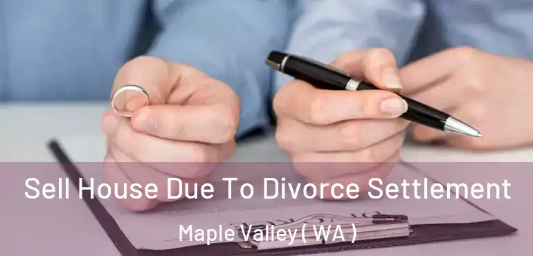 Sell House Due To Divorce Settlement Maple Valley ( WA )