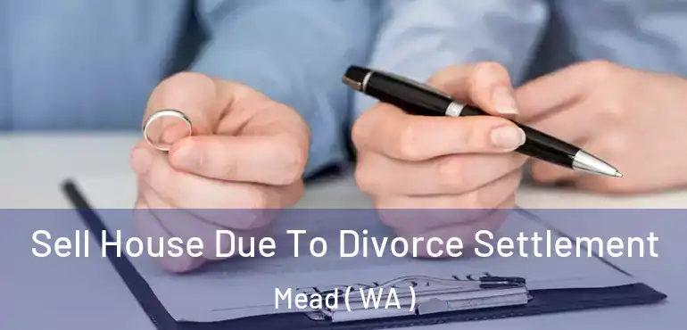 Sell House Due To Divorce Settlement Mead ( WA )