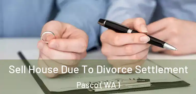  Sell House Due To Divorce Settlement Pasco ( WA )