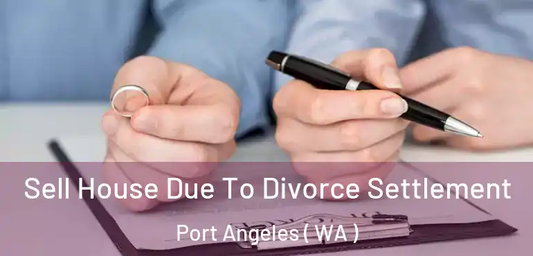  Sell House Due To Divorce Settlement Port Angeles ( WA )