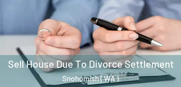  Sell House Due To Divorce Settlement Snohomish ( WA )