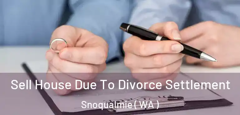  Sell House Due To Divorce Settlement Snoqualmie ( WA )