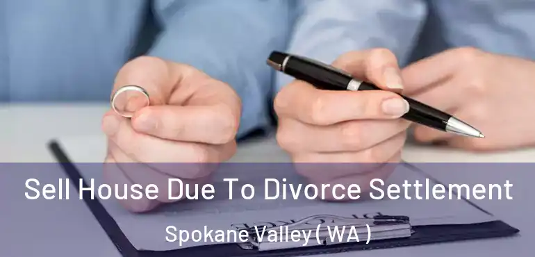  Sell House Due To Divorce Settlement Spokane Valley ( WA )