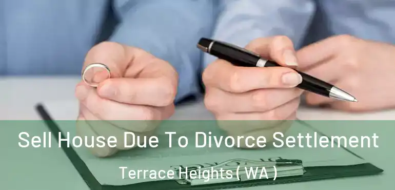  Sell House Due To Divorce Settlement Terrace Heights ( WA )