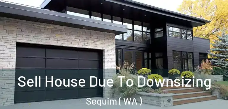  Sell House Due To Downsizing Sequim ( WA )
