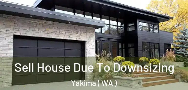  Sell House Due To Downsizing Yakima ( WA )
