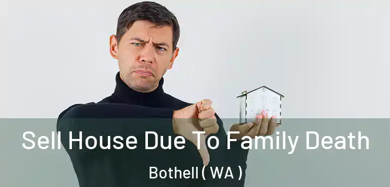  Sell House Due To Family Death Bothell ( WA )