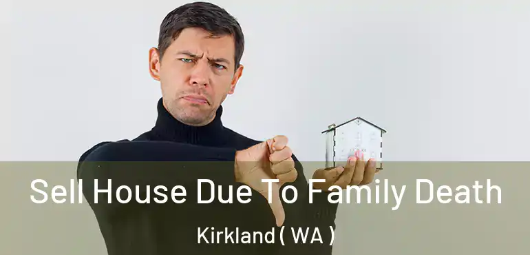  Sell House Due To Family Death Kirkland ( WA )