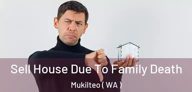  Sell House Due To Family Death Mukilteo ( WA )