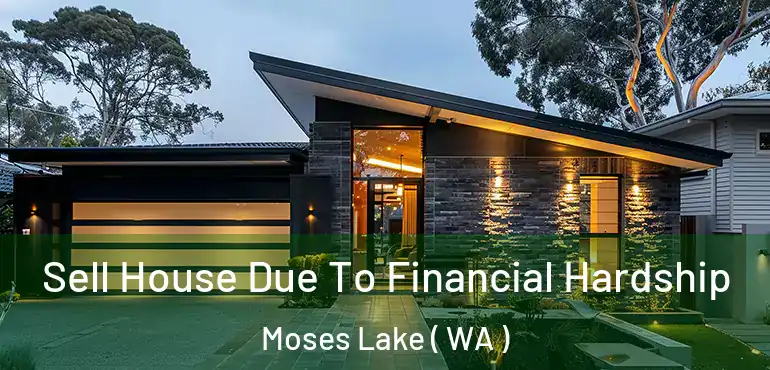  Sell House Due To Financial Hardship Moses Lake ( WA )