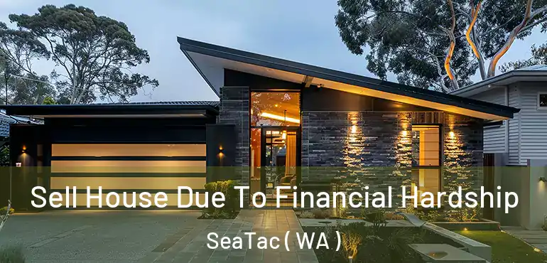  Sell House Due To Financial Hardship SeaTac ( WA )