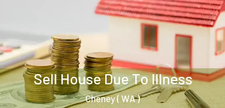  Sell House Due To Illness Cheney ( WA )
