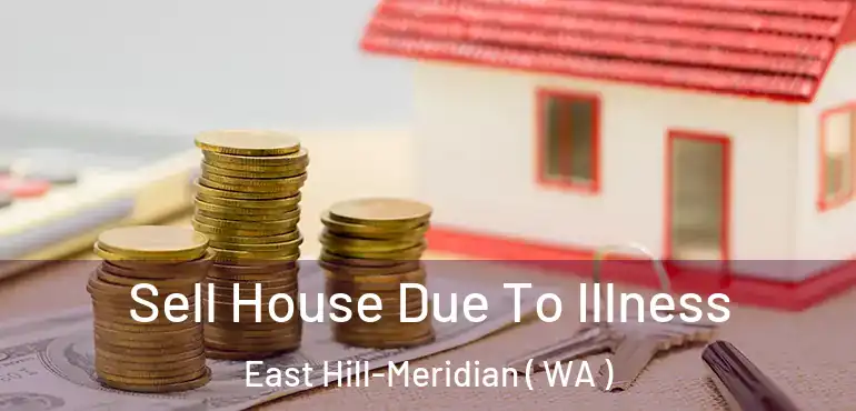  Sell House Due To Illness East Hill-Meridian ( WA )