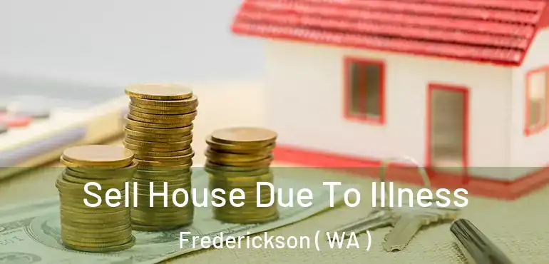  Sell House Due To Illness Frederickson ( WA )