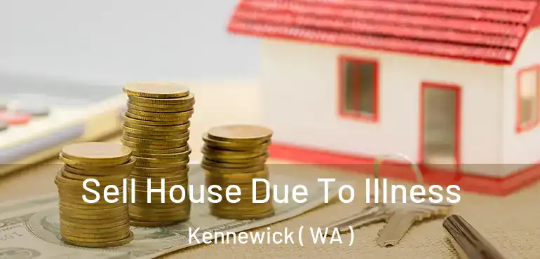  Sell House Due To Illness Kennewick ( WA )