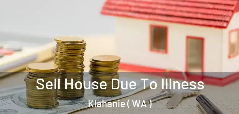  Sell House Due To Illness Klahanie ( WA )