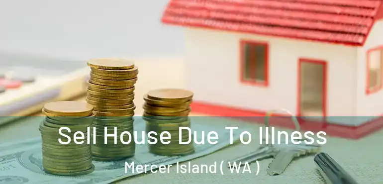  Sell House Due To Illness Mercer Island ( WA )