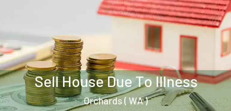  Sell House Due To Illness Orchards ( WA )