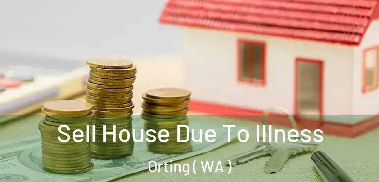  Sell House Due To Illness Orting ( WA )