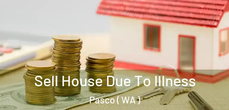  Sell House Due To Illness Pasco ( WA )
