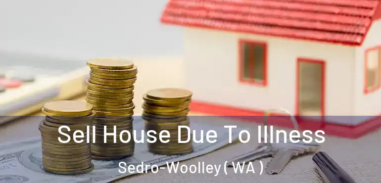  Sell House Due To Illness Sedro-Woolley ( WA )