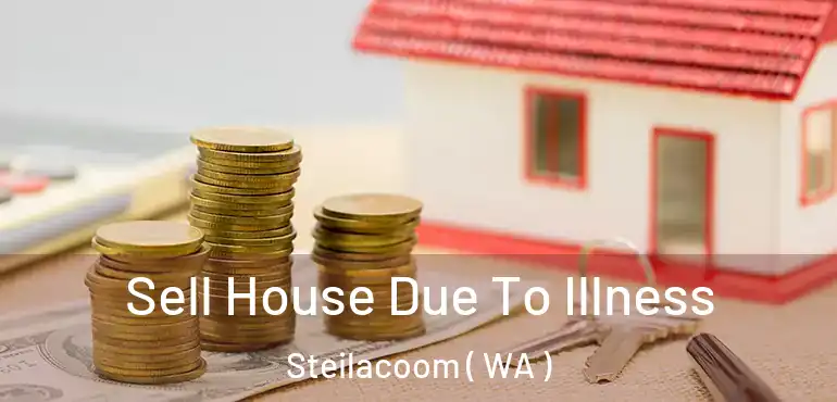  Sell House Due To Illness Steilacoom ( WA )