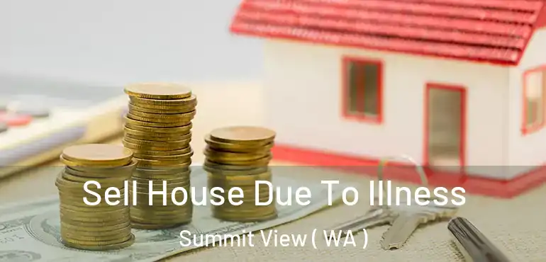  Sell House Due To Illness Summit View ( WA )