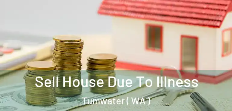  Sell House Due To Illness Tumwater ( WA )