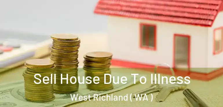  Sell House Due To Illness West Richland ( WA )