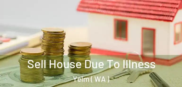  Sell House Due To Illness Yelm ( WA )