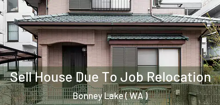  Sell House Due To Job Relocation Bonney Lake ( WA )