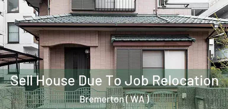  Sell House Due To Job Relocation Bremerton ( WA )