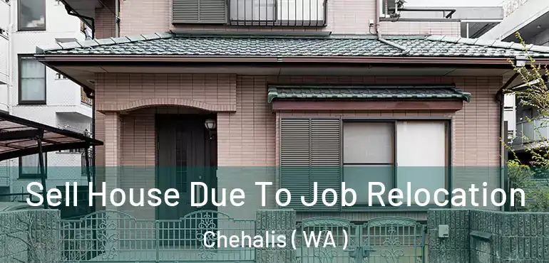 Sell House Due To Job Relocation Chehalis ( WA )