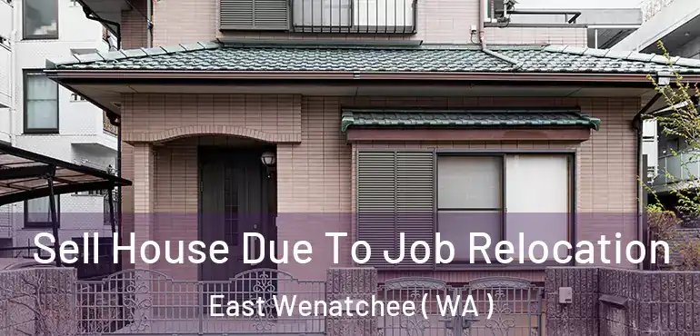  Sell House Due To Job Relocation East Wenatchee ( WA )