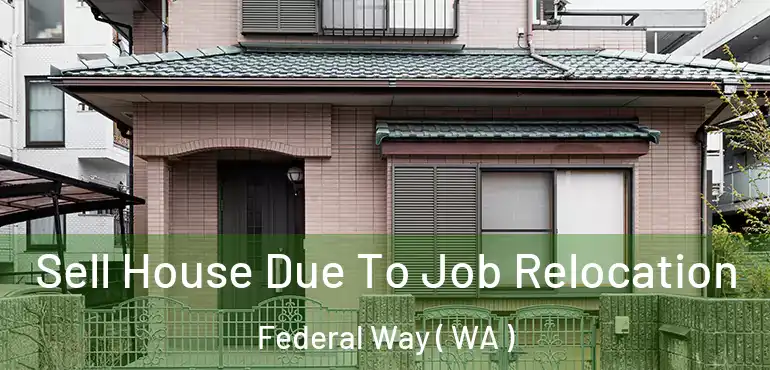  Sell House Due To Job Relocation Federal Way ( WA )