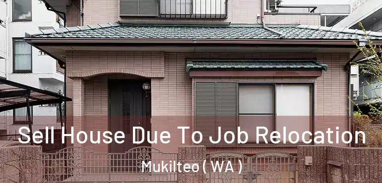  Sell House Due To Job Relocation Mukilteo ( WA )