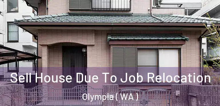  Sell House Due To Job Relocation Olympia ( WA )