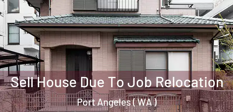  Sell House Due To Job Relocation Port Angeles ( WA )