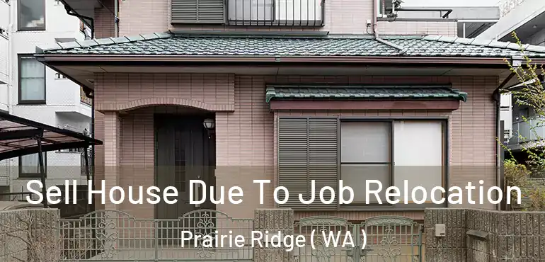  Sell House Due To Job Relocation Prairie Ridge ( WA )