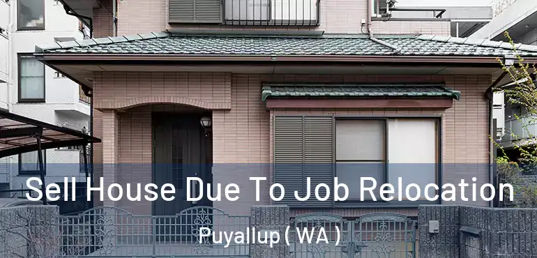  Sell House Due To Job Relocation Puyallup ( WA )