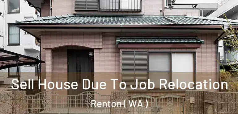  Sell House Due To Job Relocation Renton ( WA )