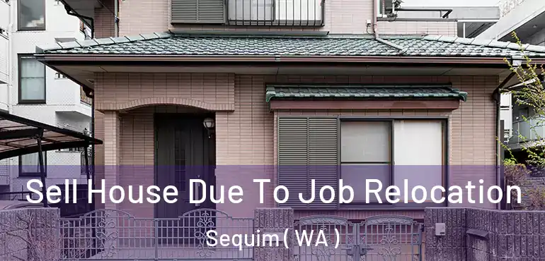  Sell House Due To Job Relocation Sequim ( WA )