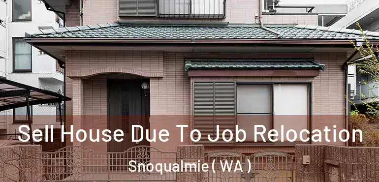  Sell House Due To Job Relocation Snoqualmie ( WA )