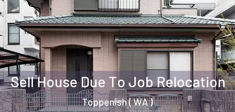  Sell House Due To Job Relocation Toppenish ( WA )