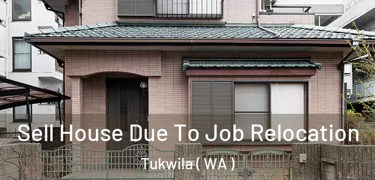  Sell House Due To Job Relocation Tukwila ( WA )