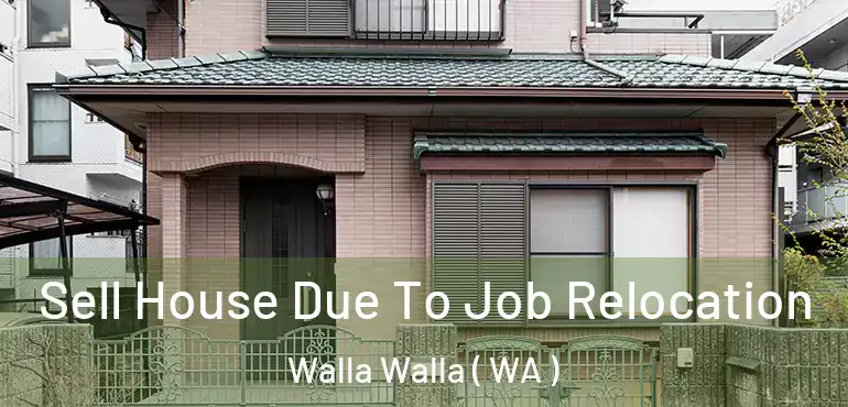  Sell House Due To Job Relocation Walla Walla ( WA )