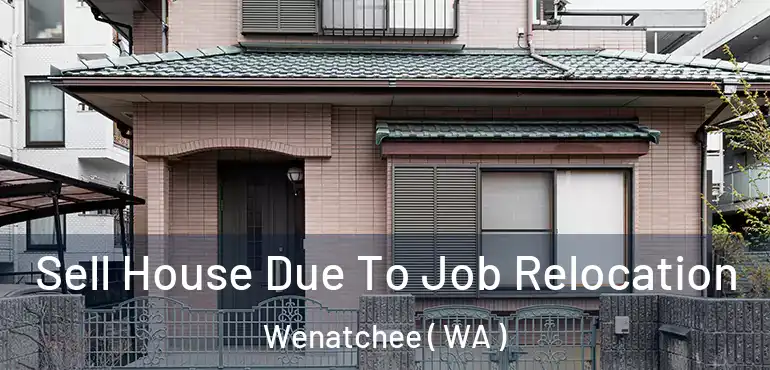  Sell House Due To Job Relocation Wenatchee ( WA )