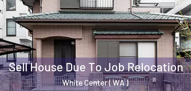  Sell House Due To Job Relocation White Center ( WA )